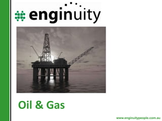 Oil & Gas
            www.enginuitypeople.com.au
 