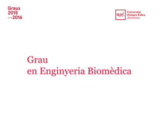 Grau
en Enginyeria Biomèdica
 