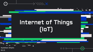 Internet of Things
(IoT)
Kuznetsov Dmytro
KV-21
 