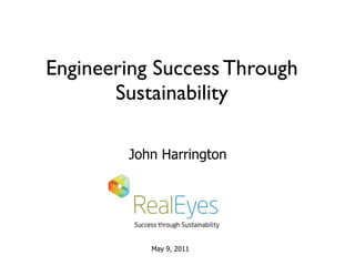 Engineering Success Through
       Sustainability

        John Harrington




           May 9, 2011
 