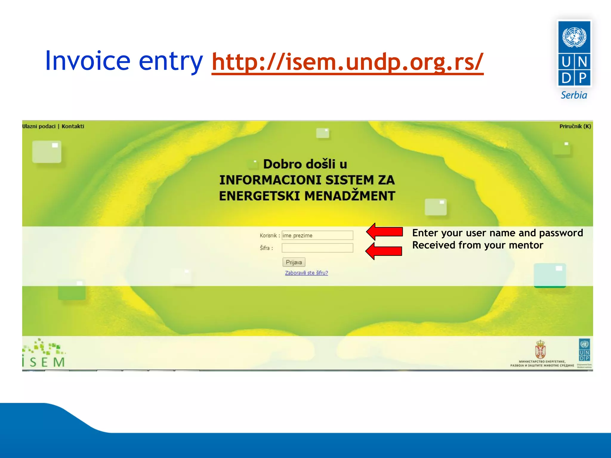 Page 78
Invoice entry http://isem.undp.org.rs/
Enter your user name and password
Received from your mentor
 