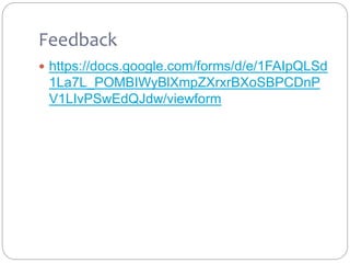 Feedback
 https://docs.google.com/forms/d/e/1FAIpQLSd
1La7L_POMBIWyBlXmpZXrxrBXoSBPCDnP
V1LIvPSwEdQJdw/viewform
 