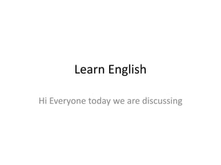Learn English
Hi Everyone today we are discussing
 