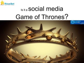 Is it a social media
Game of Thrones?
 