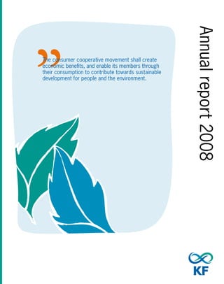 Annual report 2008
The consumer cooperative movement shall create
economic benefits, and enable its members through
their consumption to contribute towards sustainable
development for people and the environment.
 
