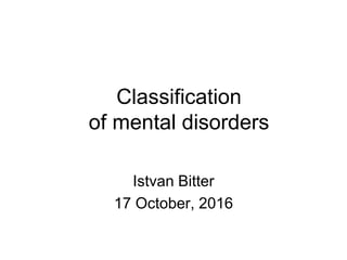 Classification
of mental disorders
Istvan Bitter
17 October, 2016
 