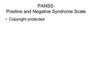 PANSS:
Positive and Negative Syndrome Scale
• Copyright protected
 