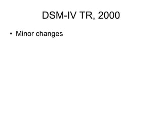 DSM-IV TR, 2000
• Minor changes
 