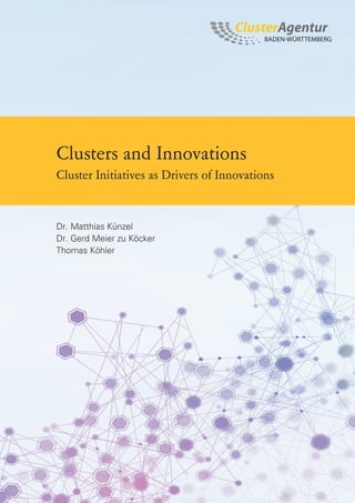 Clusters and Innovations
Cluster Initiatives as Drivers of Innovations
Dr. Matthias Künzel
Dr. Gerd Meier zu Köcker
Thomas Köhler
 