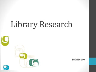 Instead of searching, why not find?
Library Research
ENGLISH 100
 