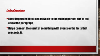 •Least important detail and move on to the most important one at the 
end of the paragraph. 
•Helps connect the result of something with events or the facts that 
preceeds it. 
 
