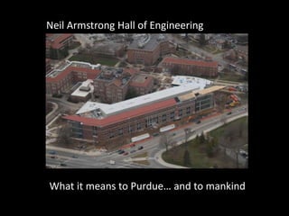 Neil Armstrong Hall of Engineering What it means to Purdue… and to mankind 