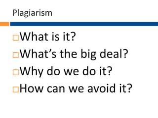 Plagiarism

What is it?
What’s the big deal?
Why do we do it?
How can we avoid it?


 