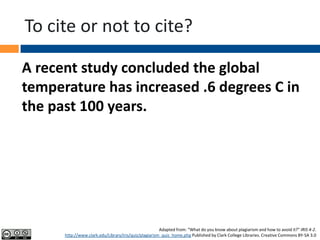 To cite or not to cite?
A recent study concluded the global
temperature has increased .6 degrees C in
the past 100 years.
...