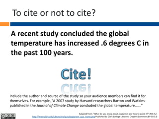 To cite or not to cite?
A recent study concluded the global
temperature has increased .6 degrees C in
the past 100 years.
...