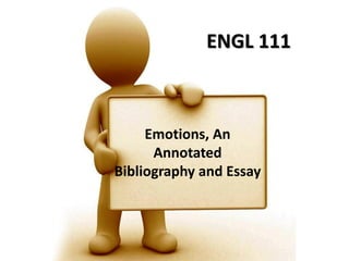 ENGL 111



     Emotions, An
      Annotated
Bibliography and Essay
 