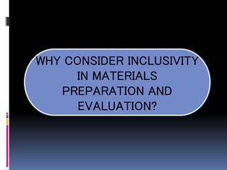WHY CONSIDER INCLUSIVITY
IN MATERIALS
PREPARATION AND
EVALUATION?
 