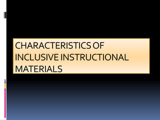 CHARACTERISTICSOF
INCLUSIVEINSTRUCTIONAL
MATERIALS
 