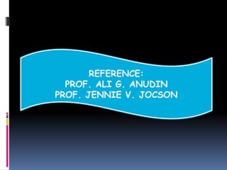 REFERENCE:
PROF. ALI G. ANUDIN
PROF. JENNIE V. JOCSON
 