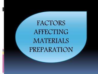 FACTORS
AFFECTING
MATERIALS
PREPARATION
 