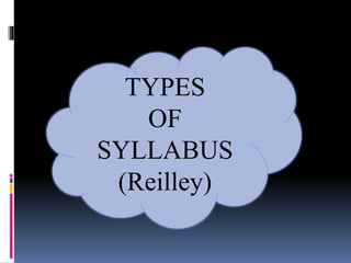 TYPES
OF
SYLLABUS
(Reilley)
 