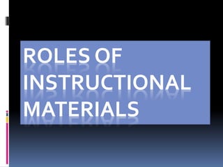 ROLES OF
INSTRUCTIONAL
MATERIALS
 