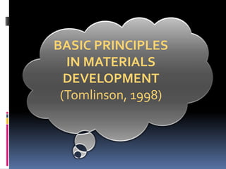 BASIC PRINCIPLES
IN MATERIALS
DEVELOPMENT
(Tomlinson, 1998)
 