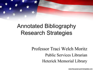 Annotated Bibliography
Research Strategies
Professor Traci Welch Moritz
Public Services Librarian
Heterick Memorial Library
 