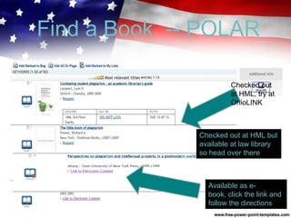 Find a Book -- POLAR
Checked out
at HML, try at
OhioLINK
Checked out at HML but
available at law library
so head over there
Available as e-
book, click the link and
follow the directions
 