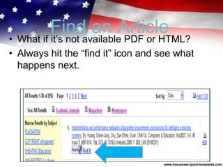 Find an Article
• What if it’s not available PDF or HTML?
• Always hit the “find it” icon and see what
happens next.
 