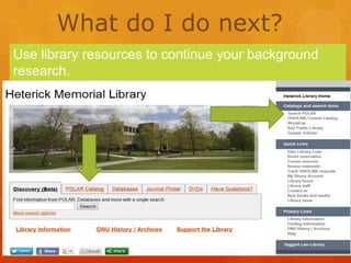 What do I do next?
Use library resources to continue your background
research.

 