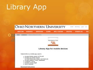 Library App

http://journals.onu.edu/home_page/libinfo
/mobile.cfm

 