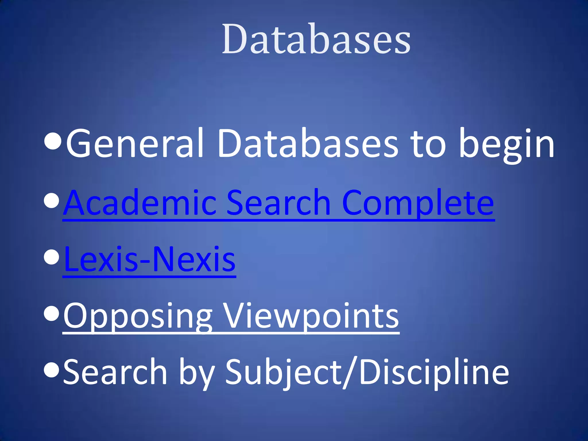 General Databases to begin
Academic Search Complete
Lexis-Nexis
Opposing Viewpoints
Search by Subject/Discipline
 