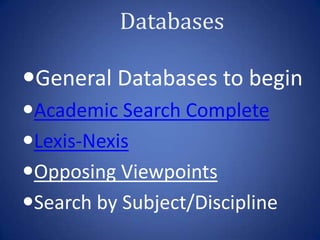 General Databases to begin
Academic Search Complete
Lexis-Nexis
Opposing Viewpoints
Search by Subject/Discipline
 