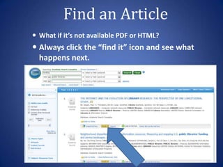 Find an Article
 What if it’s not available PDF or HTML?
 Always click the “find it” icon and see what
  happens next.
 