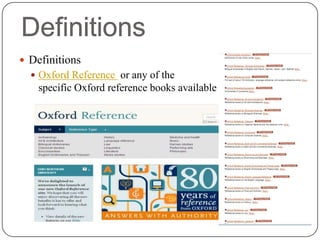 Definitions
 Definitions
   Oxford Reference or any of the                 subject
    specific Oxford reference books available electronically
 