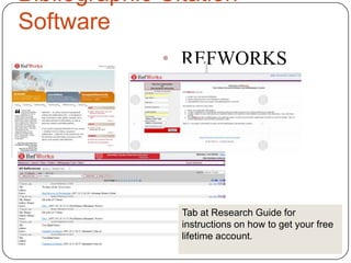 Bibliographic Citation
Software
              • REFWORKS




                Tab at Research Guide for
                instructions on how to get your free
                lifetime account.
 