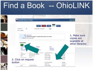 Find a Book -- OhioLINK


                        1. Make sure
                        copies are
                        available at
                        other libraries




  2. Click on request
  button
 
