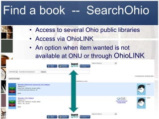 Find a book -- SearchOhio
    • Access to several Ohio public libraries
    • Access via OhioLINK
    • An option when item wanted is not
      available at ONU or through OhioLINK
 