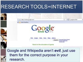 RESEARCH TOOLS∞INTERNET




 Google and Wikipedia aren’t evil, just use
  them for the correct purpose in your
  research.
 