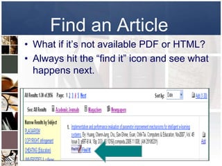 Find an Article
• What if it’s not available PDF or HTML?
• Always hit the “find it” icon and see what
  happens next.
 