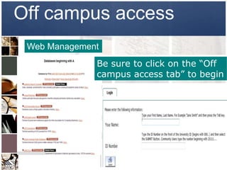 Off campus access
 Web Management
              Be sure to click on the “Off
              campus access tab” to begin
 
