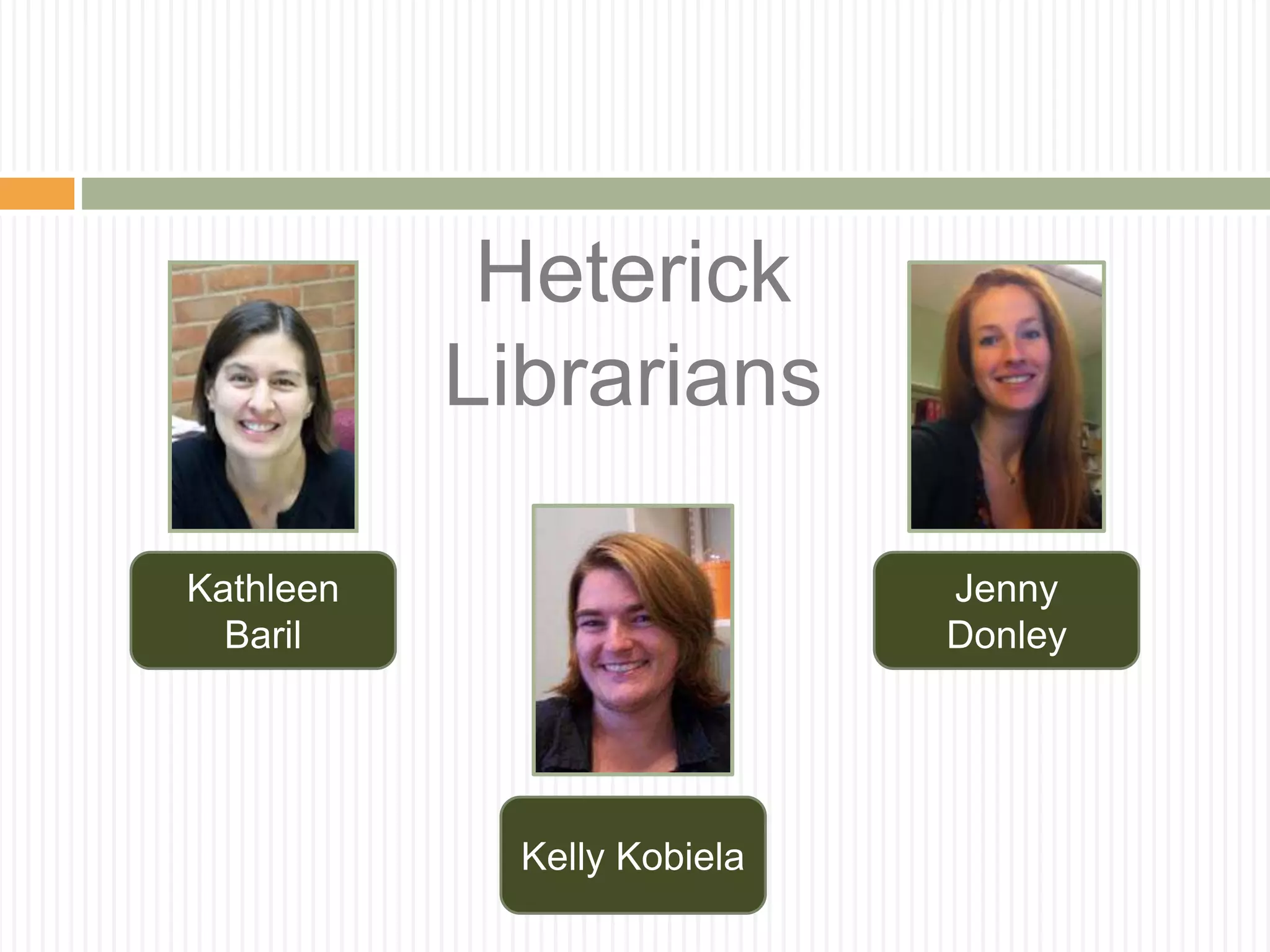 Heterick
Librarians
Kathleen
Baril
Jenny
Donley
Kelly Kobiela
 