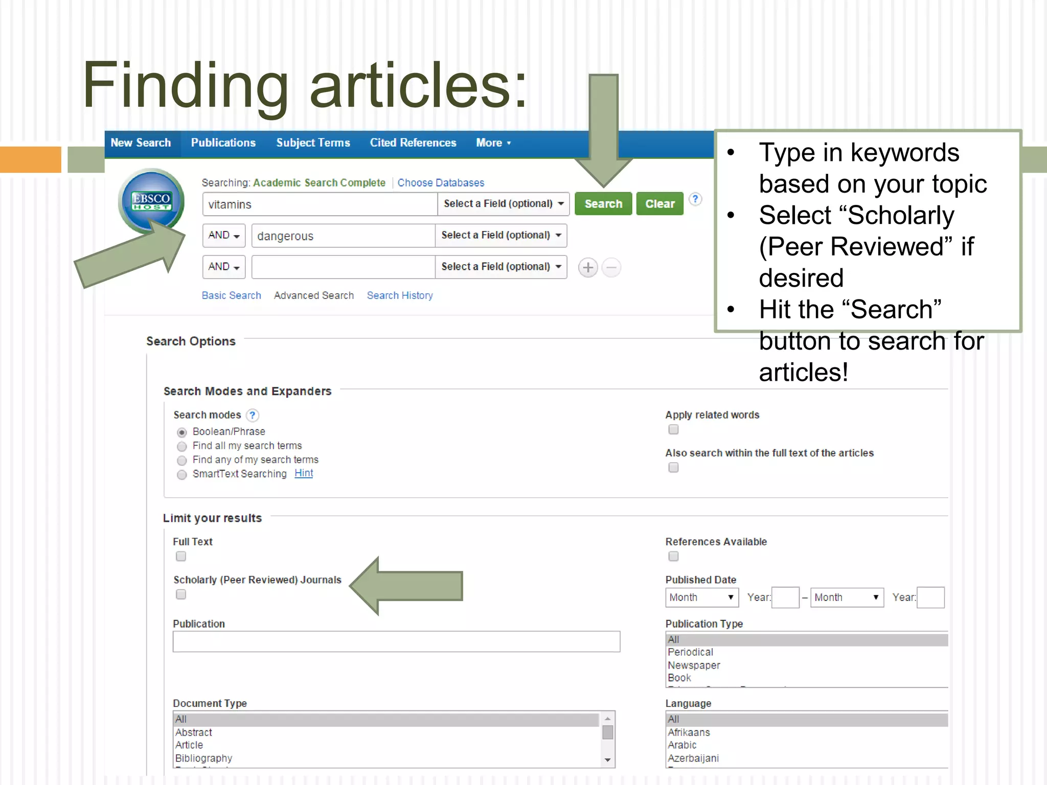 Finding articles:
• Type in keywords
based on your topic
• Select “Scholarly
(Peer Reviewed” if
desired
• Hit the “Search”
button to search for
articles!
 