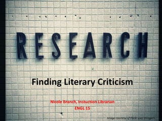 Finding Literary Criticism
Nicole Branch, Instuction Librarian
ENGL 15
Image courtesy of Flickr user throgers.
 