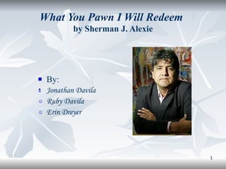 What You Pawn I Will Redeem   by Sherman J. Alexie ,[object Object],[object Object],[object Object],[object Object]