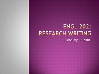 ENGL 202: Research Writing February, 1st 2010J 