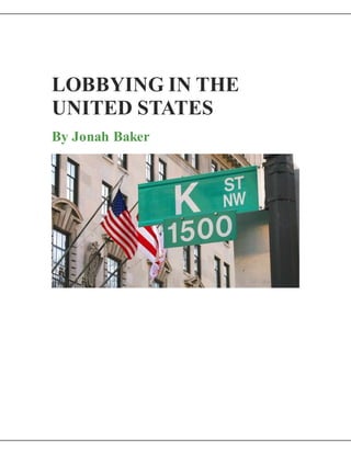 LOBBYING IN THE
UNITED STATES
By Jonah Baker
 