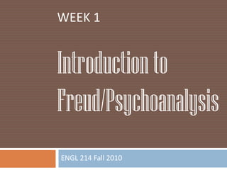 ENGL 214 Fall 2010 WEEK 1 Introduction to  Freud/Psychoanalysis 