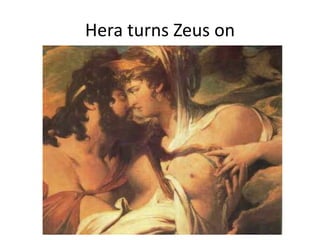 Hera turns Zeus on
 
